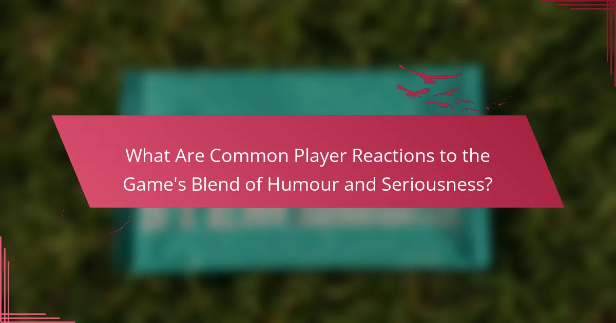 What Are Common Player Reactions to the Game's Blend of Humour and Seriousness?
