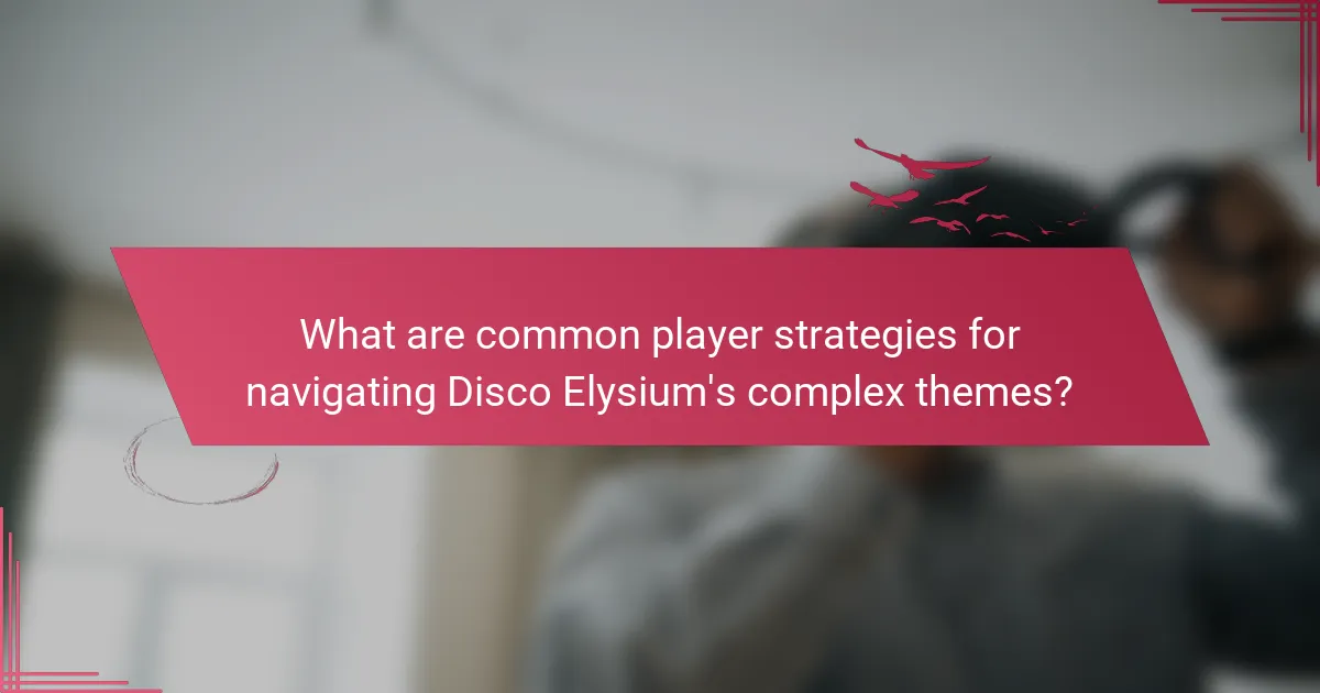 What are common player strategies for navigating Disco Elysium's complex themes?