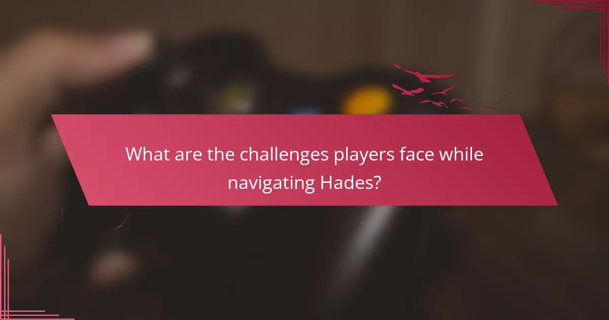 What are the challenges players face while navigating Hades?