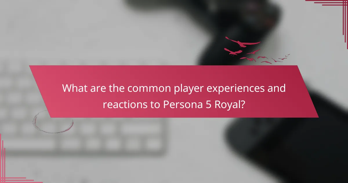 What are the common player experiences and reactions to Persona 5 Royal?