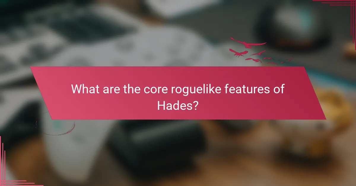 What are the core roguelike features of Hades?