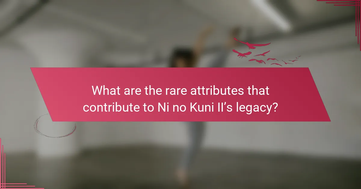 What are the rare attributes that contribute to Ni no Kuni II’s legacy?