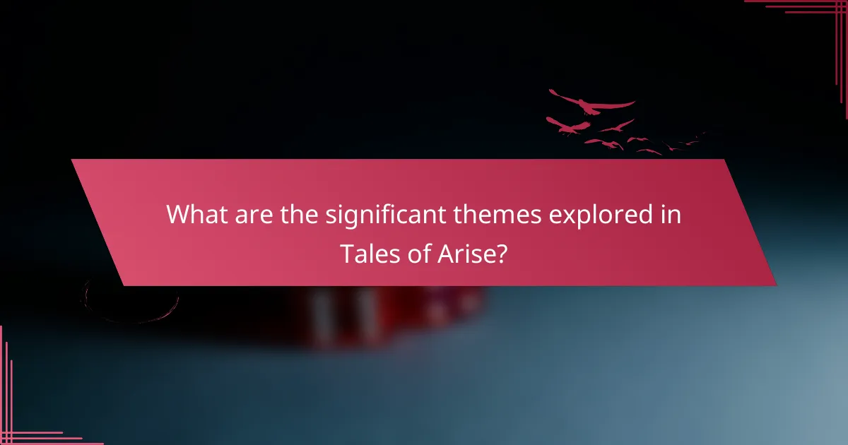 What are the significant themes explored in Tales of Arise?