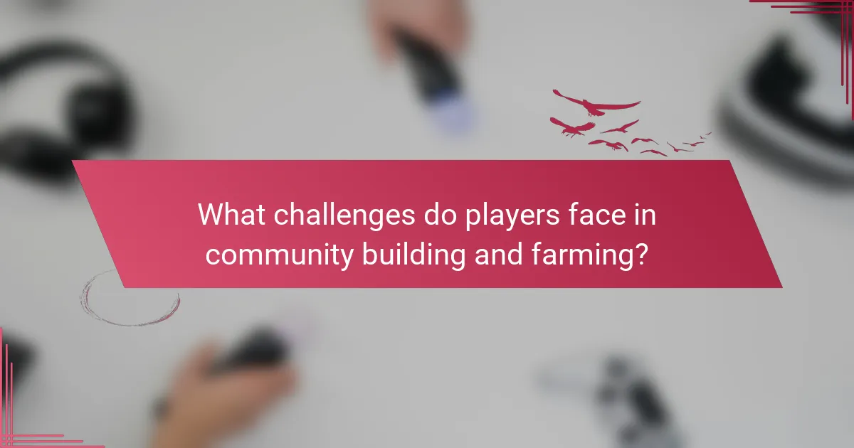 What challenges do players face in community building and farming?