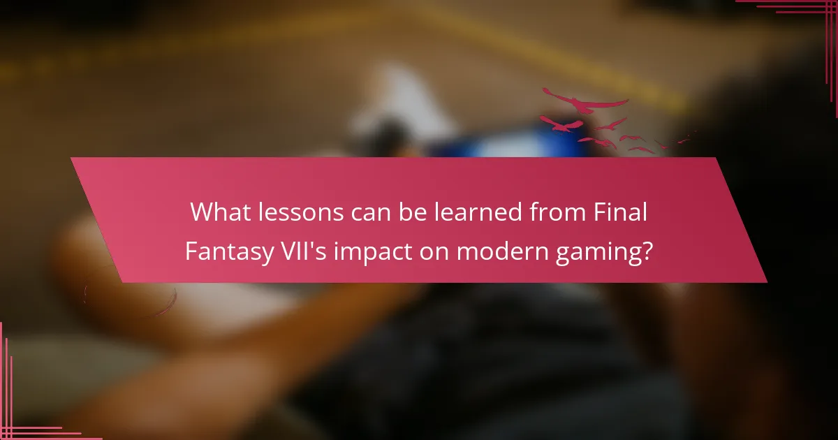What lessons can be learned from Final Fantasy VII's impact on modern gaming?